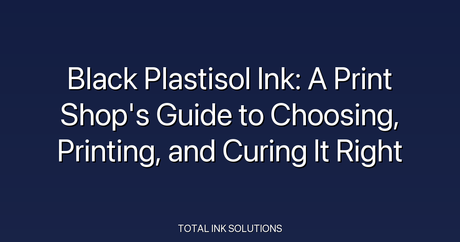 Black Plastisol Ink: A Print Shop's Guide to Choosing, Printing, and Curing It Right