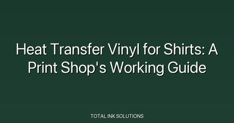 Heat Transfer Vinyl for Shirts: A Print Shop's Working Guide
