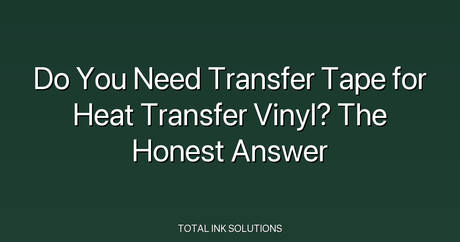 Do You Need Transfer Tape for Heat Transfer Vinyl? The Honest Answer