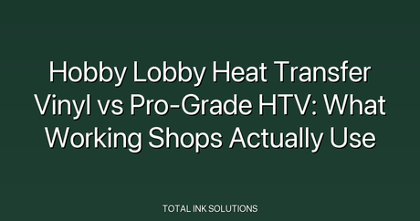 Hobby Lobby Heat Transfer Vinyl vs Pro-Grade HTV: What Working Shops Actually Use