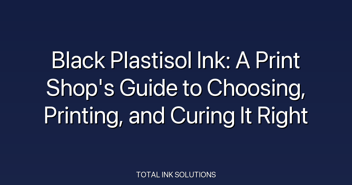 Black Plastisol Ink: A Print Shop's Guide to Choosing, Printing, and Curing It Right