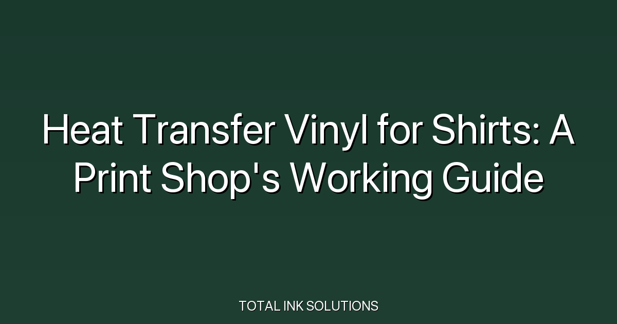 Heat Transfer Vinyl for Shirts: A Print Shop's Working Guide