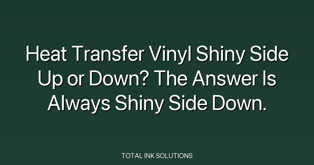Heat Transfer Vinyl Shiny Side Up or Down? The Answer Is Always Shiny Side Down.