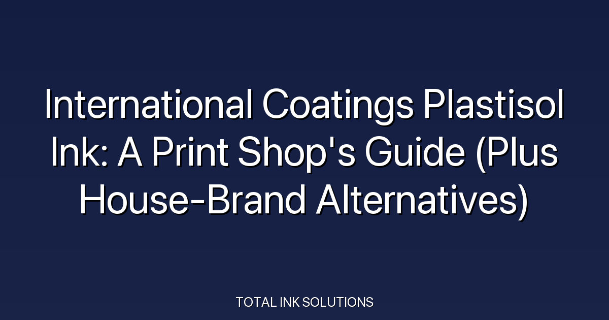 International Coatings Plastisol Ink: A Print Shop's Guide (Plus House-Brand Alternatives)