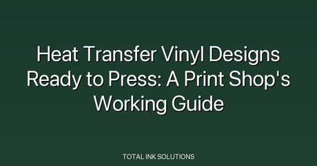 Heat Transfer Vinyl Designs Ready to Press: A Print Shop's Working Guide